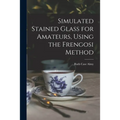 Simulated Stained Glass for Amateurs, Using the Frengosi Method - Paperback