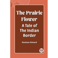 The Prairie Flower A Tale of the Indian Border - Paperback