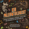Kid Paleontologist: Explore the Remarkable Dinosaurs, Fossils Finds, and Discoveries of the Prehistoric Era - Hardcover