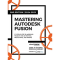 Mastering Autodesk Fusion 360 Edt.2 (2024-2025): 27 Step-By-Step Projects for Beginners in 3D Printing, Prototyping, and Making - Hardcover