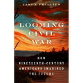Looming Civil War: How Nineteenth-Century Americans Imagined the Future - Hardcover