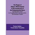 The Plague of Athens, which hapned in the second year of the Peloponnesian Warre; First described in Greek by Thucydides; then in Latin by Lucretius. - Paperback
