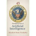 45 Presidents Through the Eyes of AI - Hardcover