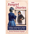 The Fangirl Diaries: Finding Community in Anime Fandom of the '90s and '00s - Paperback