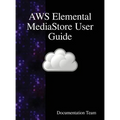 AWS Elemental MediaStore User Guide - Hardcover
