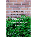 Why Are Professors Liberal and Why Do Conservatives Care? - Hardcover