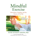 Mindful Exercise: Metarobics, Healing, and the Power of Tai Chi: A Revolutionary New Understanding of Why Mindful Healing Works - Paperback