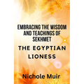 Embracing the Wisdom and Teachings of Sekhmet - The Egyptian Lioness - Paperback