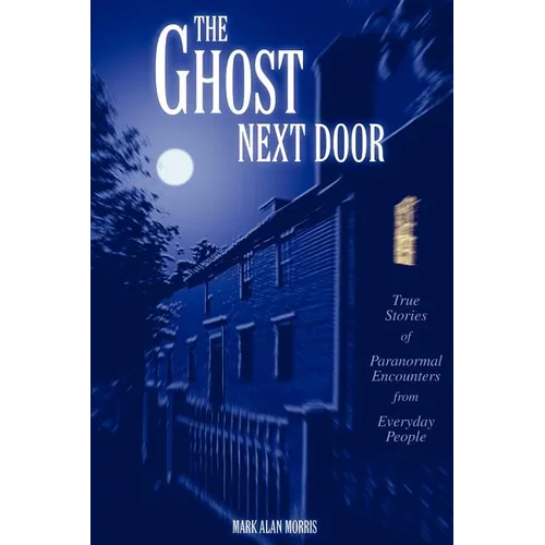 The Ghost Next Door: True Stories of Paranormal Encounters from Everyday People - Paperback