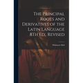 The Principal Roots and Derivatives of the Latin Language 8Th Ed., Revised - Paperback