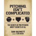 Pitching. Isn't. Complicated.: The Secrets Of Pro Pitchers Aren't Secrets At All - Paperback