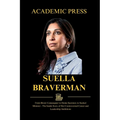 Suella Braverman: From Brexit Campaigner to Home Secretary to Sacked Minister - The Inside Story of Her Controversial Career and Leadership Ambitions - Paperback