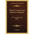 Primary Lessons And Tables In Arithmetic: For Young Learners (1885) - Paperback