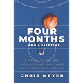Four Months...and a Lifetime: A Father, His Son, and Their Epic Basketball Team's Nine-Year Journey Together - Paperback