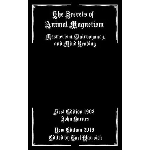 The Secrets of Animal Magnetism: Mesmerism, Clairvoyancy, and Mind Reading - Paperback