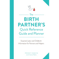 The Birth Partner's Quick Reference Guide and Planner: Essential Labor and Childbirth Information for Partners and Helpers - Paperback