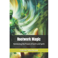 Rootwork Magic: Harnessing the Power of Earth and Spirit - Paperback