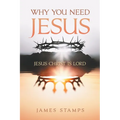 Why You Need Jesus: Jesus Christ Is Lord - Paperback