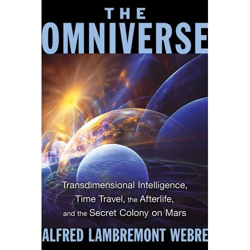 The Omniverse: Transdimensional Intelligence, Time Travel, the Afterlife, and the Secret Colony on Mars - Paperback