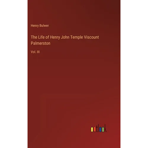 The Life of Henry John Temple Viscount Palmerston: Vol. III - Hardcover