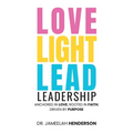 Love, Light, Lead: Anchored in Love, Rooted in Faith, Driven by Purpose - Paperback