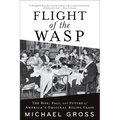 Flight of the Wasp: The Rise, Fall, and Future of America's Original Ruling Class - Paperback