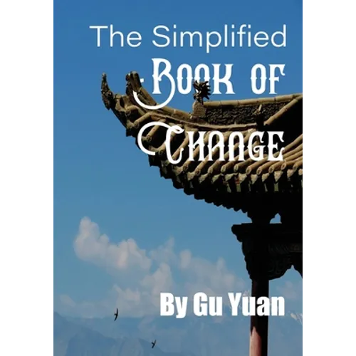 The Simplified book of Change: A Simplified Guide to the Wisdom of the I Ching - Paperback