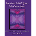 We Are With You, We Love You: Spirit Protectors and Guardians - Hardcover