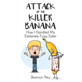 Attack of the Killer Banana: How I Handled My Extremely Fussy Eater - Paperback