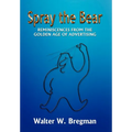 Spray the Bear: Reminiscences From the Golden Age of Advertising - Hardcover