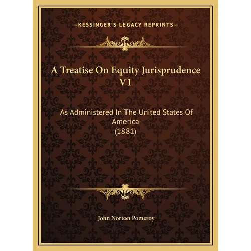 A Treatise On Equity Jurisprudence V1: As Administered In The United States Of America (1881) - Hardcover