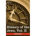 History of the Jews, Vol. II (in Six Volumes): From the Reign of Hyrcanus (135 B.C.E) to the Completion of the Babylonian Talmud (500 C.E.) - Paperback