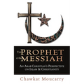The Prophet & the Messiah: An Arab Christian's Perspective on Islam & Christianity - Paperback