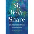 Sit Write Share: Practical Writing Strategies to Transform Your Experience into Content that Matters - Paperback