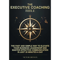 The Executive Coaching Bible: The Fast and Simple Way to Elevate Your Business Leadership and Master Effective Communication in Just 20 Minutes a Day - Paperback