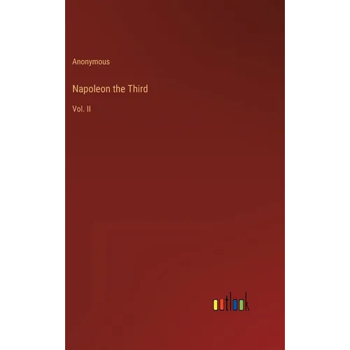 Napoleon the Third: Vol. II - Hardcover
