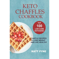 Keto Chaffles Cookbook: Top 100 Low Carb Ketogenic Chaffle Recipes To Lose Weight & Live Healthy - Paperback