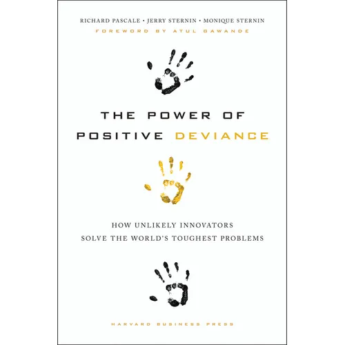 The Power of Positive Deviance: How Unlikely Innovators Solve the World's Toughest Problems - Hardcover