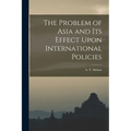 The Problem of Asia and Its Effect Upon International Policies - Paperback