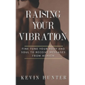 Raising Your Vibration: Fine Tune Your Body and Soul to Receive Messages from Heaven - Paperback