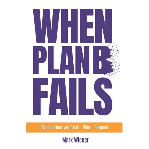 When Plan B Fails: It's about how you Think... Plan... Respond... - Paperback