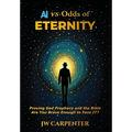 AI vs Odds of Eternity Proving God Prophecy and the Bible 2nd Edition - Hardcover