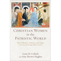 Christian Women in the Patristic World: Their Influence, Authority, and Legacy in the Second Through Fifth Centuries - Paperback