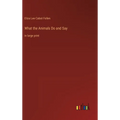 What the Animals Do and Say: in large print - Hardcover