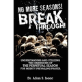 No More Seasons! Breakthrough!: Understanding and Utilizing the Dimensions of the Perpetual Season for Mighty Prevailing Prayer - Paperback