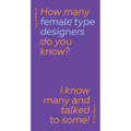 How Many Female Type Designers Do You Know?: I Know Many and Talked to Some! - Hardcover