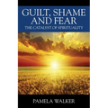 Guilt, Shame and Fear: The Catalyst of Spirituality - Paperback