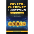 Cryptocurrency Investing for Beginners: Unlock Digital Wealth with Bitcoin, Ethereum, Altcoins, and Defi - Hardcover