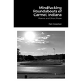 Mindfucking Roundabouts of Carmel, Indiana: Poems and Short Prose - Paperback