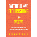 Faithful and Flourishing: Strategies for Leading Your Christian School with Excellence - Paperback